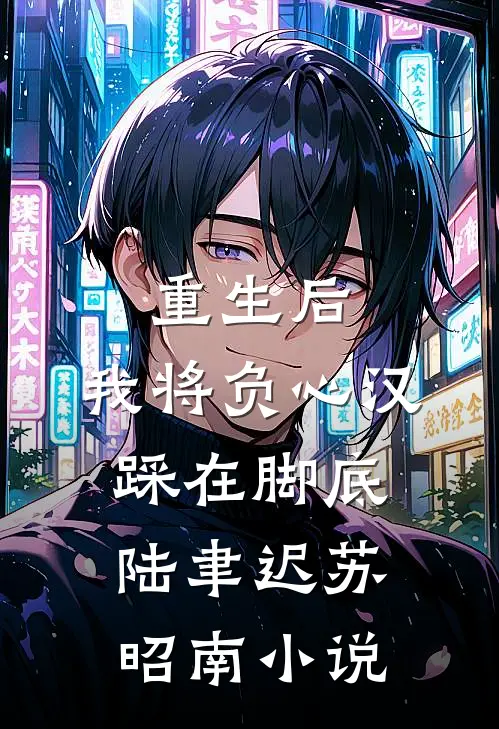 重生后，我将负心汉踩在脚底陆聿迟苏昭南小说