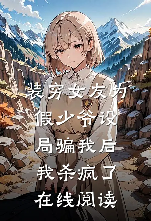 装穷女友为假少爷设局骗我后，我杀疯了在线阅读