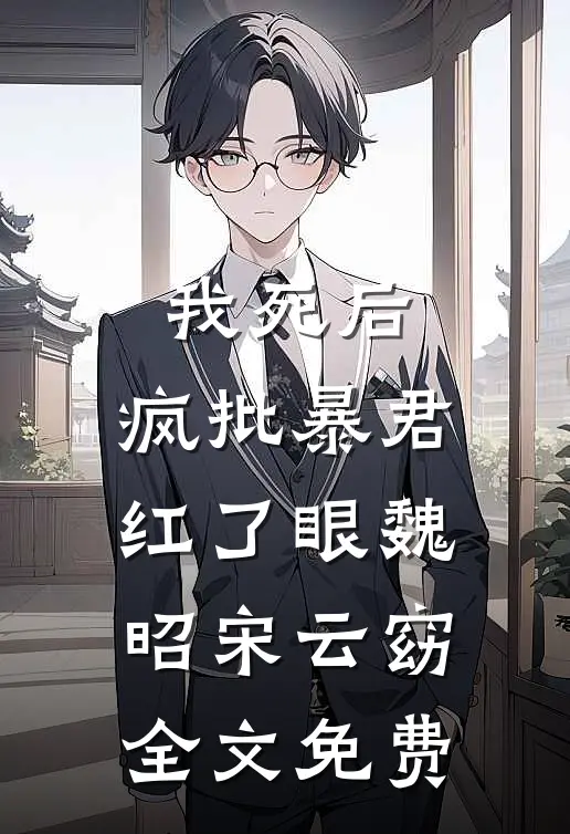 我死后，疯批暴君红了眼魏昭宋云窈全文免费