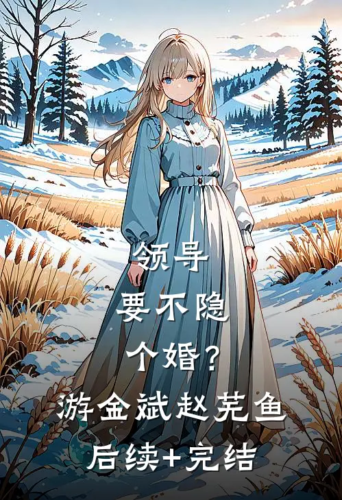 领导，要不隐个婚？游金斌赵芜鱼后续+完结