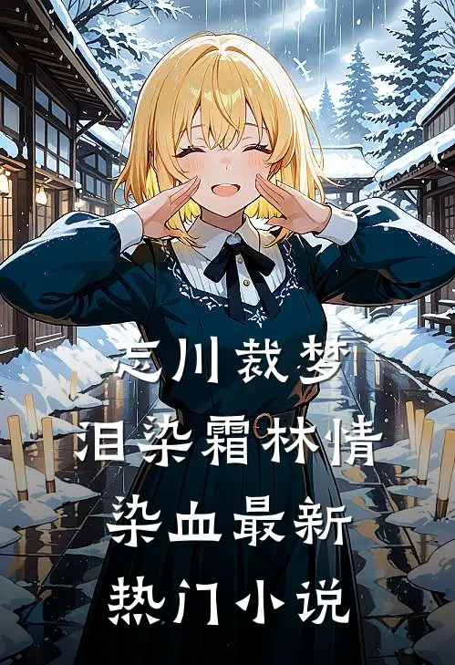 忘川裁梦，泪染霜林情染血最新热门小说