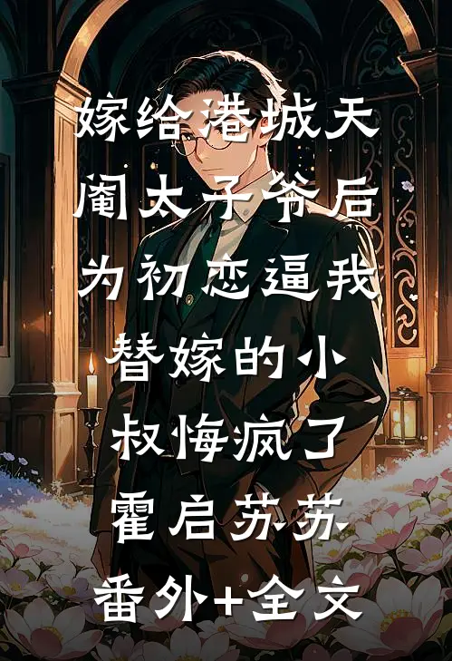 嫁给港城天阉太子爷后，为初恋逼我替嫁的小叔悔疯了霍启苏苏:(番外)+(全文)