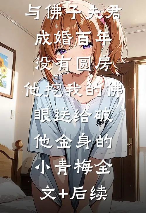 与佛子夫君成婚百年没有圆房，他挖我的佛眼送给破他金身的小青梅全文+后续