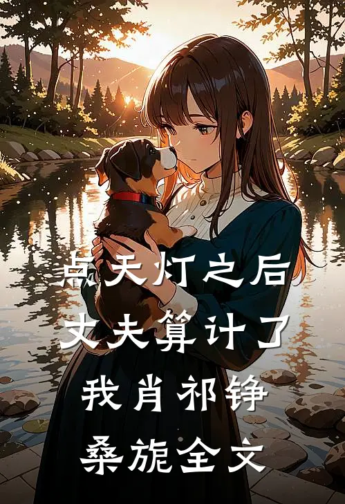 点天灯之后，丈夫算计了我肖祁铮桑旎全文