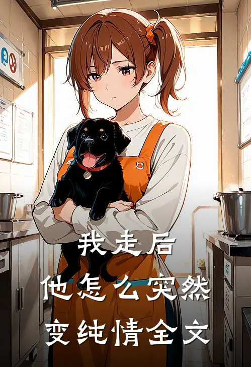 我走后，他怎么突然变纯情全文