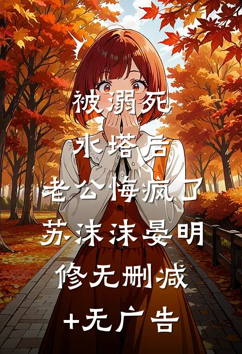 被溺死水塔后，老公悔疯了苏沫沫晏明修无删减+无广告