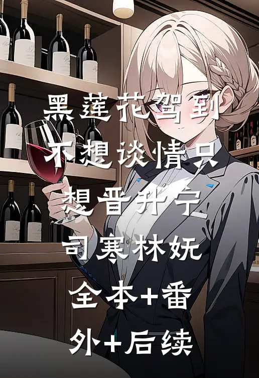 黑莲花驾到，不想谈情只想晋升宁司寒林妩全本+番外+后续
