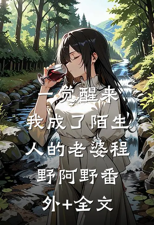 一觉醒来，我成了陌生人的老婆程野阿野(番外)+(全文)