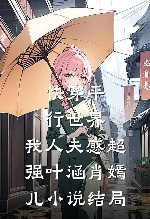 快穿平行世界，我人夫感超强叶涵肖嫣儿小说结局