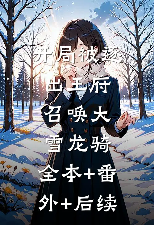 开局被逐出王府：召唤大雪龙骑:全本+番外+后续