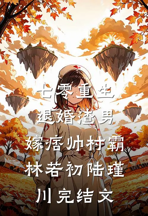七零重生：退婚渣男，嫁痞帅村霸林若初陆瑾川完结文