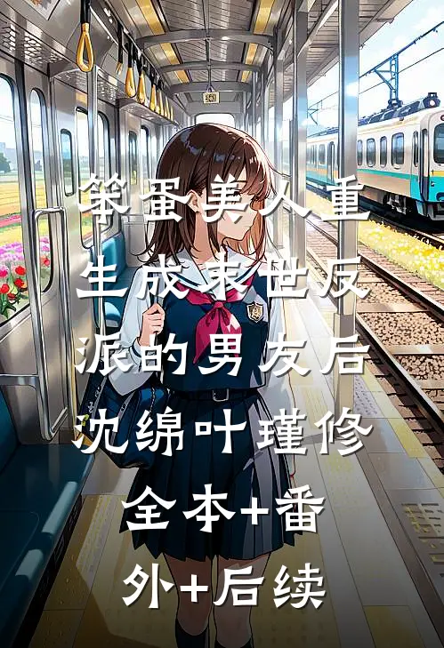 笨蛋美人重生成末世反派的男友后沈绵叶瑾修全本+番外+后续