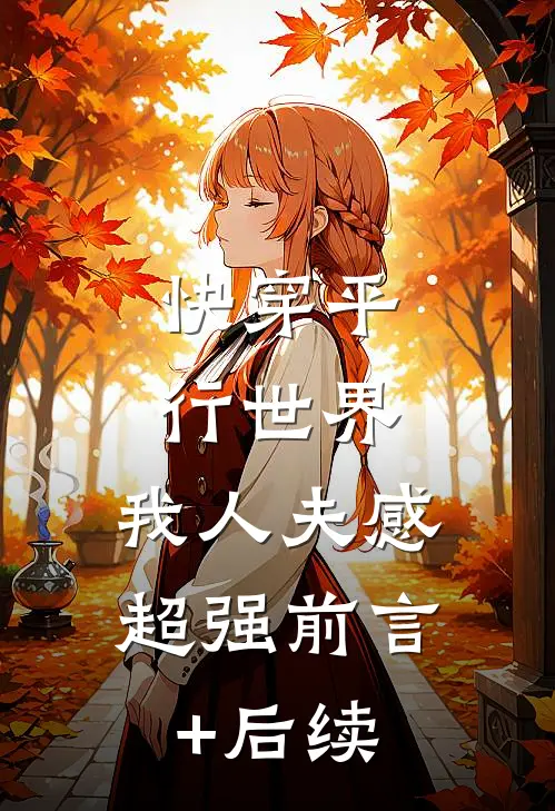 快穿平行世界，我人夫感超强前言+后续