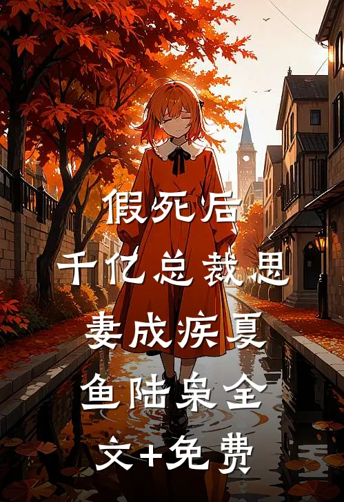 假死后，千亿总裁思妻成疾夏鱼陆枭全文+免费