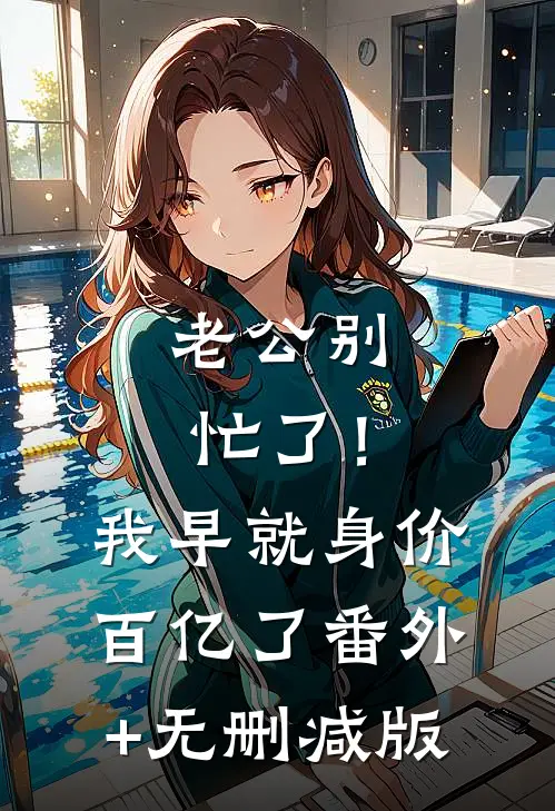 老公别忙了！我早就身价百亿了:番外+无删减版