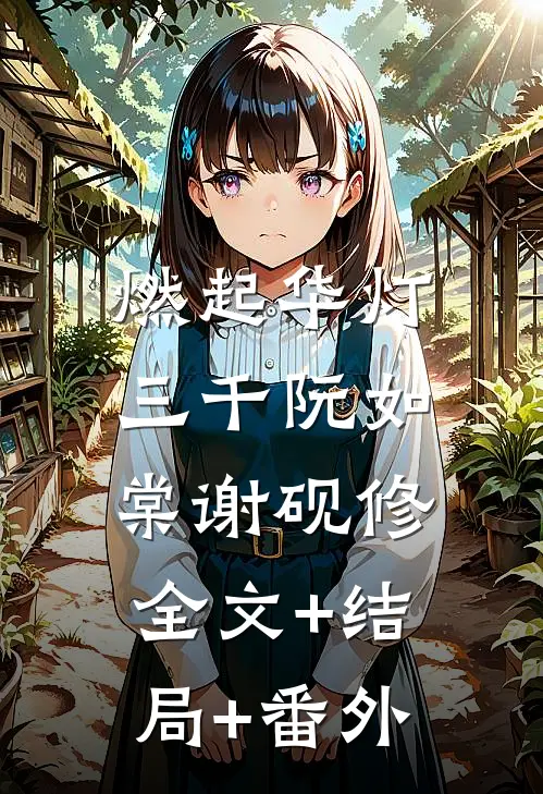 燃起华灯三千阮如棠谢砚修:全文+结局+番外