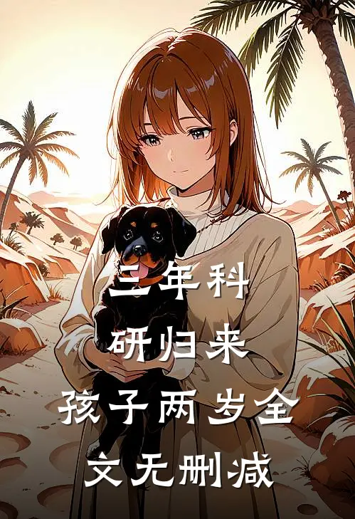 三年科研归来，孩子两岁全文无删减