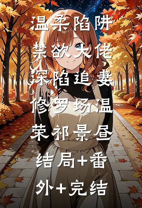 温柔陷阱：禁欲大佬深陷追妻修罗场温荣祁景昼:结局+番外+完结