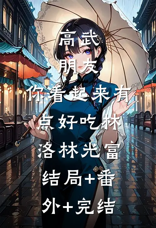 高武：朋友，你看起来有点好吃林洛林光富结局+番外+完结