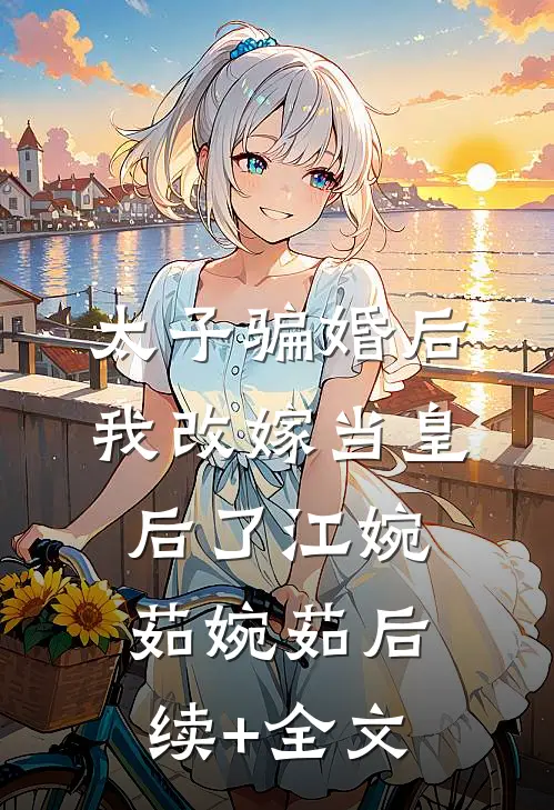 太子骗婚后我改嫁当皇后了江婉茹婉茹后续+全文