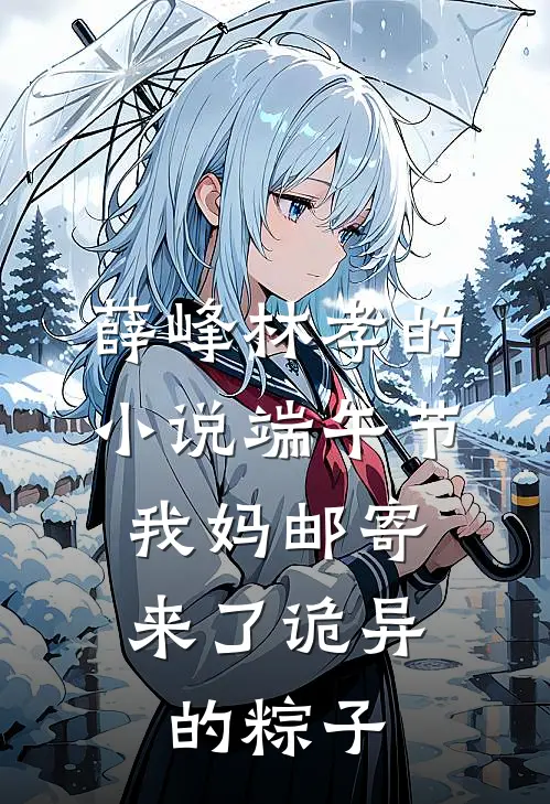 薛峰林孝的小说端午节，我妈邮寄来了诡异的粽子