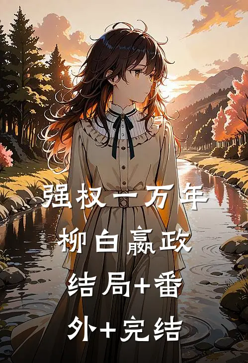 强权一万年柳白嬴政:结局+番外+完结