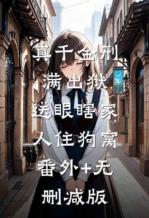 真千金刑满出狱，送眼瞎家人住狗窝:番外+无删减版