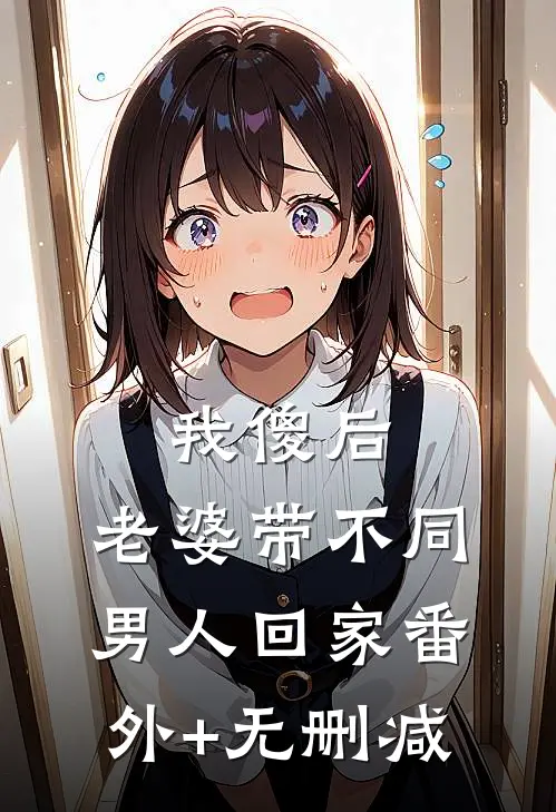 我傻后，老婆带不同男人回家番外+无删减