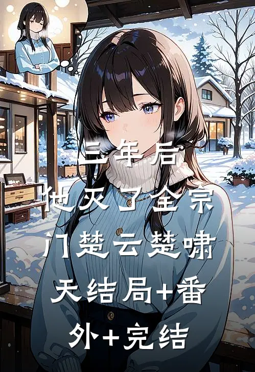 三年后，他灭了全宗门楚云楚啸天结局+番外+完结