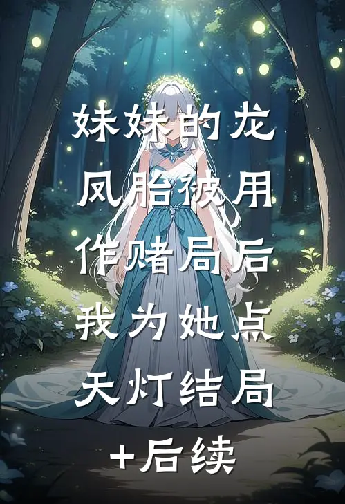 妹妹的龙凤胎被用作赌局后，我为她点天灯结局+后续