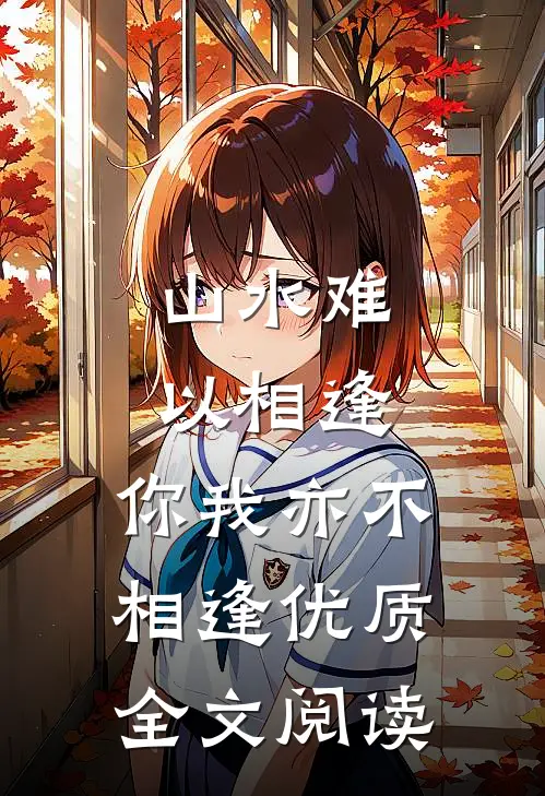 山水难以相逢，你我亦不相逢优质全文阅读