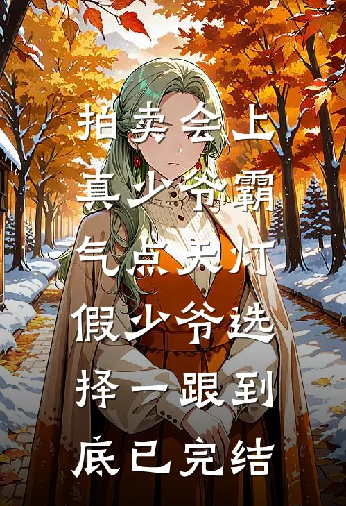 拍卖会上真少爷霸气点天灯，假少爷选择一跟到底已完结