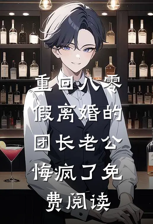 重回八零，假离婚的团长老公悔疯了免费阅读