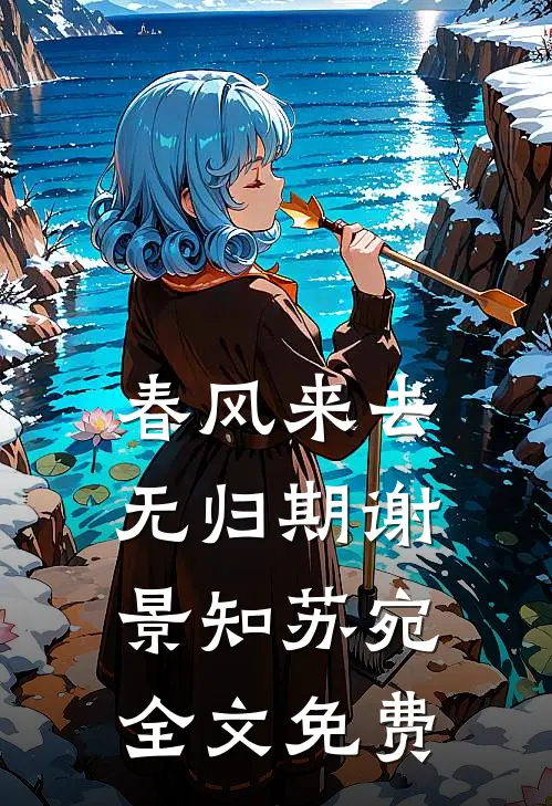 春风来去无归期谢景知苏宛全文免费