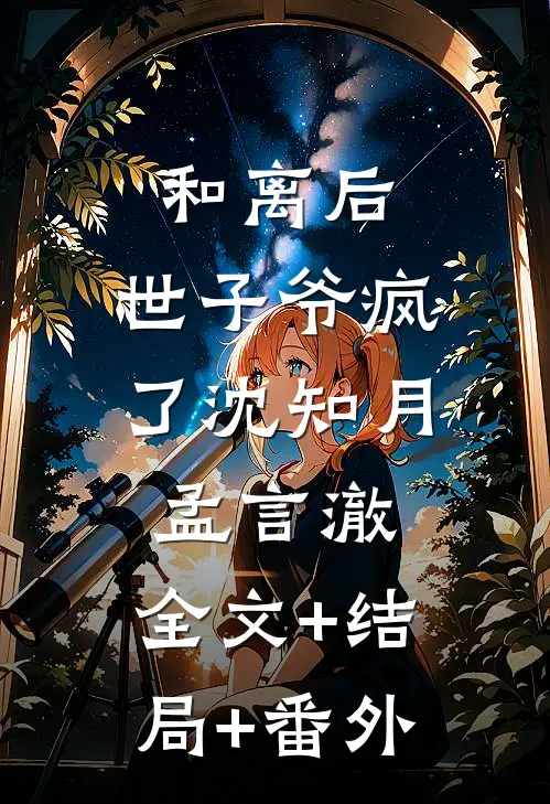 和离后，世子爷疯了沈知月孟言澈:全文+结局+番外