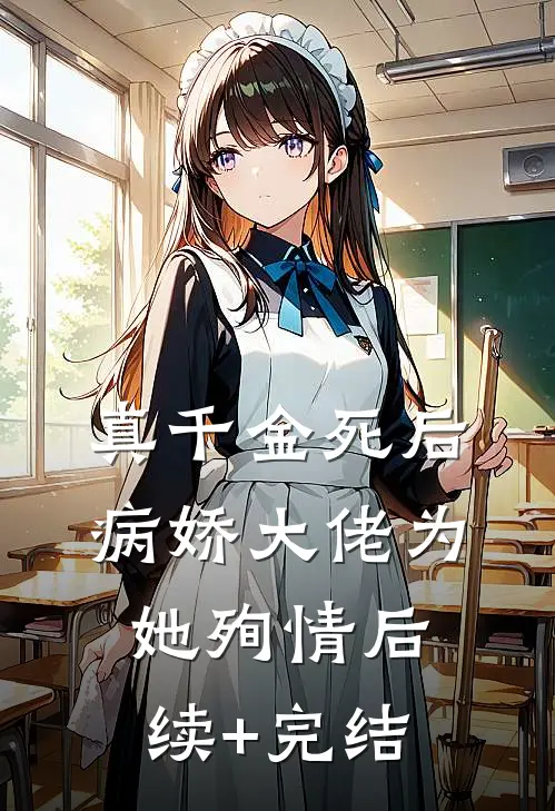 真千金死后，病娇大佬为她殉情后续+完结