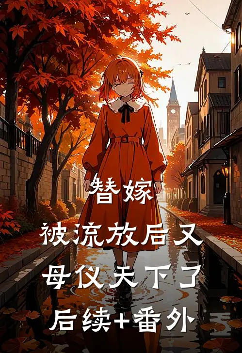 替嫁：被流放后又母仪天下了后续+番外