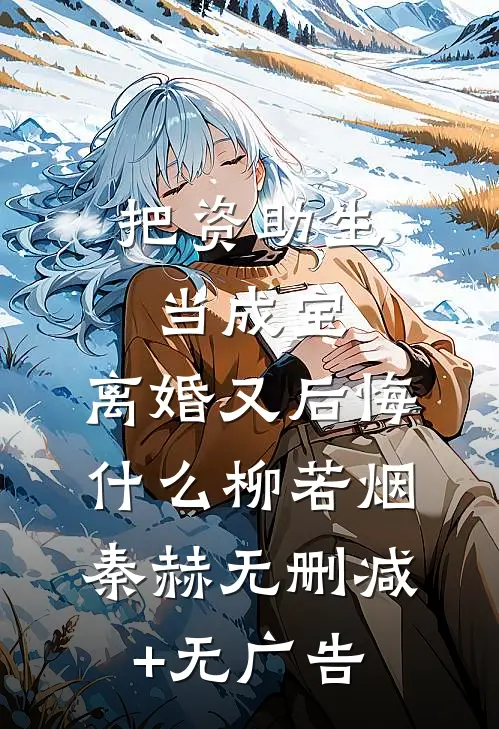把资助生当成宝，离婚又后悔什么柳若烟秦赫无删减+无广告