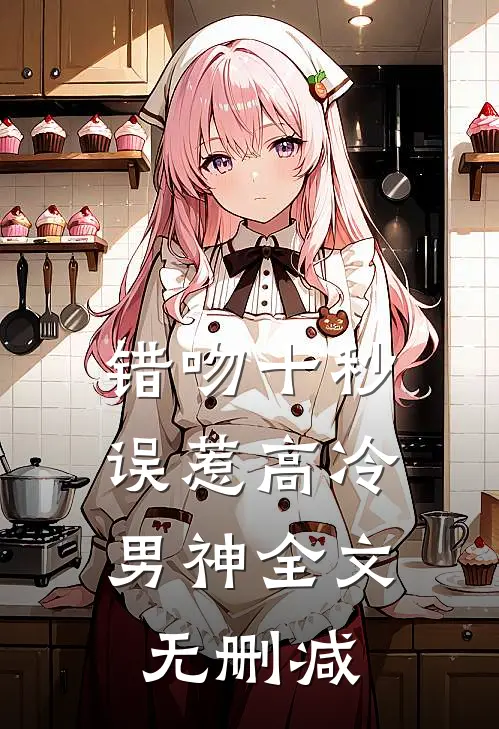 错吻十秒：误惹高冷男神全文无删减