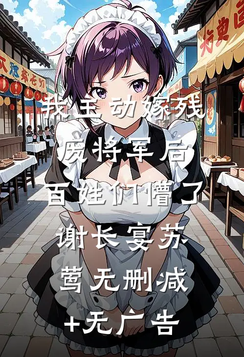 我主动嫁残废将军后，百姓们懵了谢长宴苏莺无删减+无广告