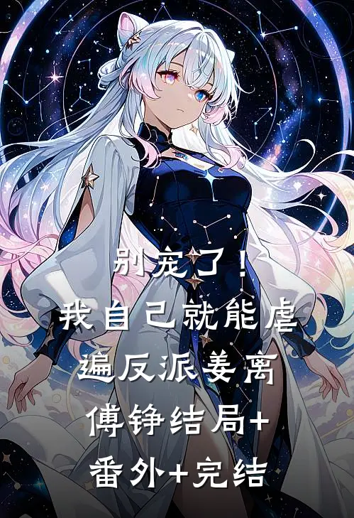 别宠了！我自己就能虐遍反派姜离傅铮结局+番外+完结