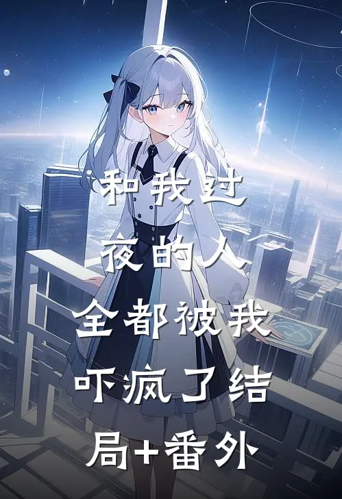 和我过夜的人，全都被我吓疯了结局+番外