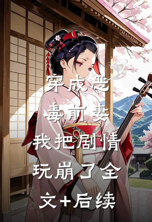 穿成恶毒前妻，我把剧情玩崩了全文+后续