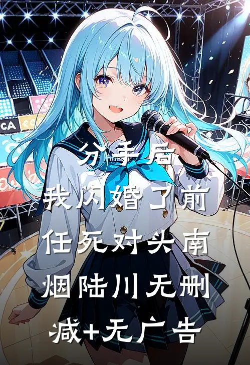 分手后，我闪婚了前任死对头南烟陆川无删减+无广告