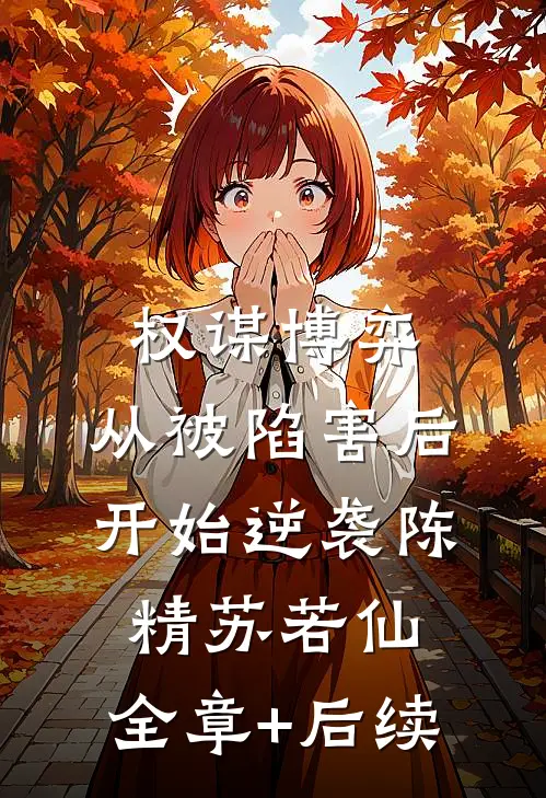 权谋博弈：从被陷害后开始逆袭陈精苏若仙:全章+后续