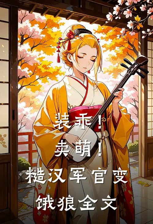 装乖！卖萌！糙汉军官变饿狼全文