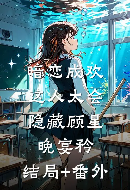 暗恋成欢，这人太会隐藏顾星晚宴矜:结局+番外