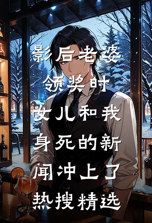 影后老婆领奖时，女儿和我身死的新闻冲上了热搜精选