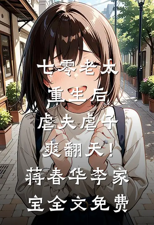 七零老太重生后，虐夫虐子爽翻天！蒋春华李家宝全文免费