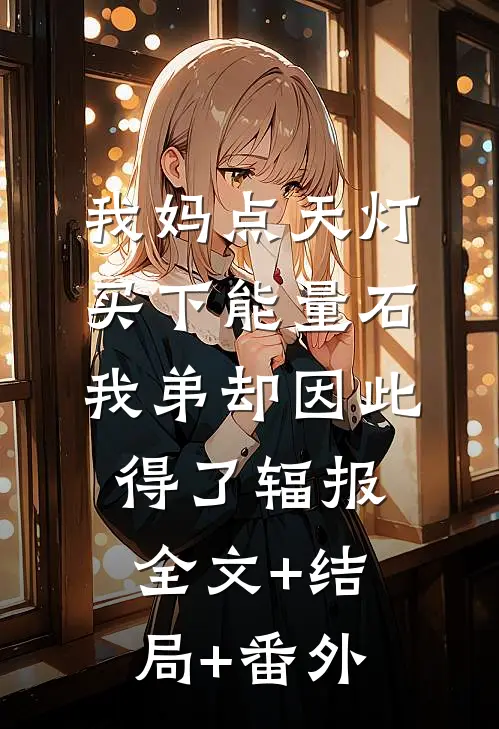 我妈点天灯买下能量石，我弟却因此得了辐报:全文+结局+番外
